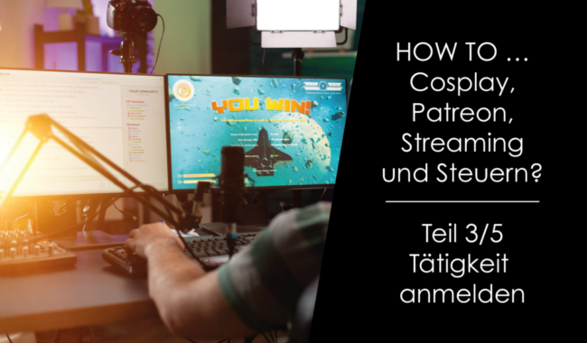 HOW TO …Cosplay, Patreon, Streaming und Steuern? Teil 3/5 – Tätigkeit anmelden