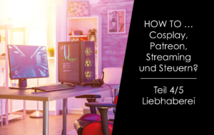 Read more about the article How to … Streaming, Cosplay, Patreon und Steuern?  Teil 4/5 – Liebhaberei