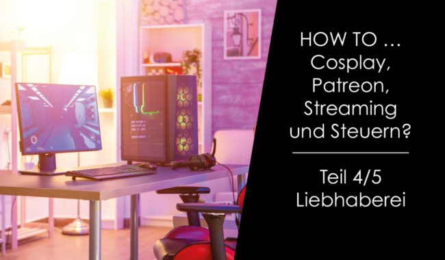 How to … Streaming, Cosplay, Patreon und Steuern?  Teil 4/5 – Liebhaberei