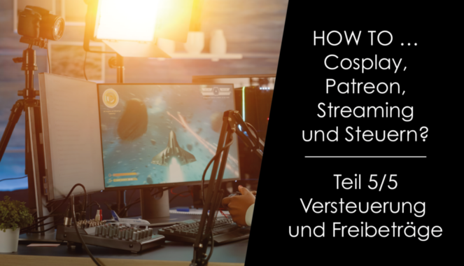 How to … Cosplay, Patreon Streaming und Steuern? Teil 5/5 – Versteuerung und Freibeträge