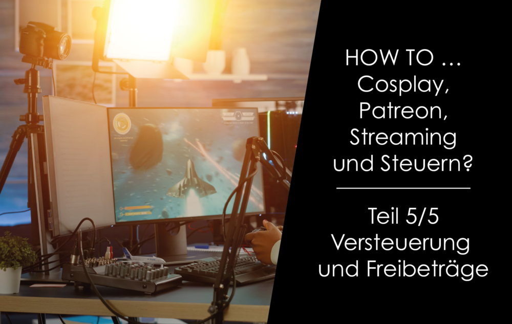You are currently viewing How to … Cosplay, Patreon Streaming und Steuern? Teil 5/5 – Versteuerung und Freibeträge