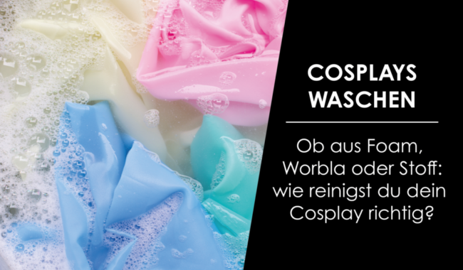 Cosplays aus Foam, Worbla oder Stoff richtig reinigen!