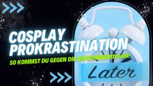 Read more about the article Cosplay Prokrastination  – so kommst du gegen die Aufschieberitis an!