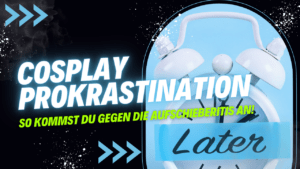 Mehr über den Artikel erfahren Cosplay Prokrastination  – so kommst du gegen die Aufschieberitis an!