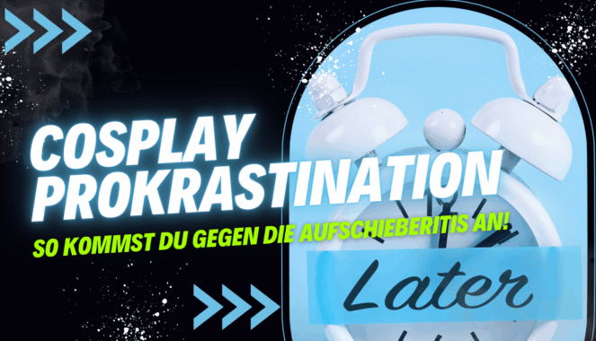 Cosplay Prokrastination  – so kommst du gegen die Aufschieberitis an!