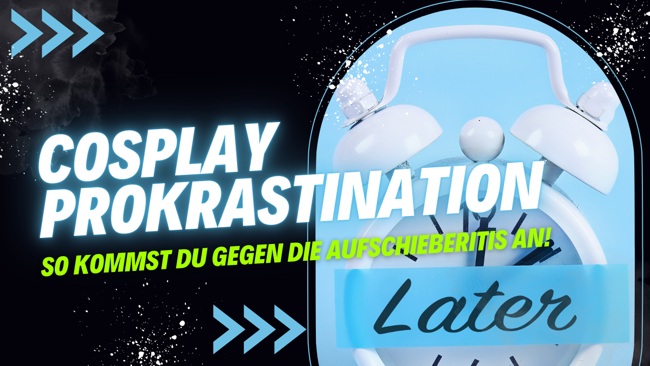 You are currently viewing Cosplay Prokrastination  – so kommst du gegen die Aufschieberitis an!