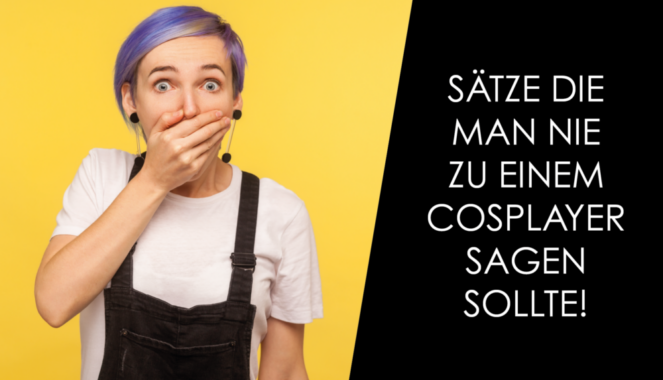 5 Sätze die man nie zu Cosplayern sagen sollte!