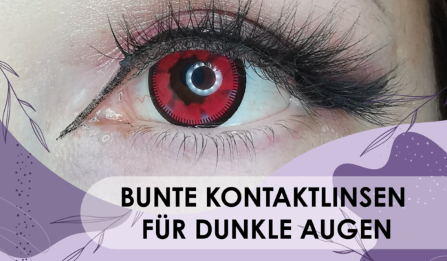 Cosplay Basics – Bunte Kontaktlinsen für dunkle Augen – Teil 2
