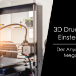 How to – 3D Druck für Einsteiger – Anycubic Mega S