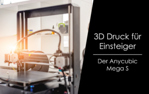 Mehr über den Artikel erfahren How to – 3D Druck für Einsteiger – Anycubic Mega S