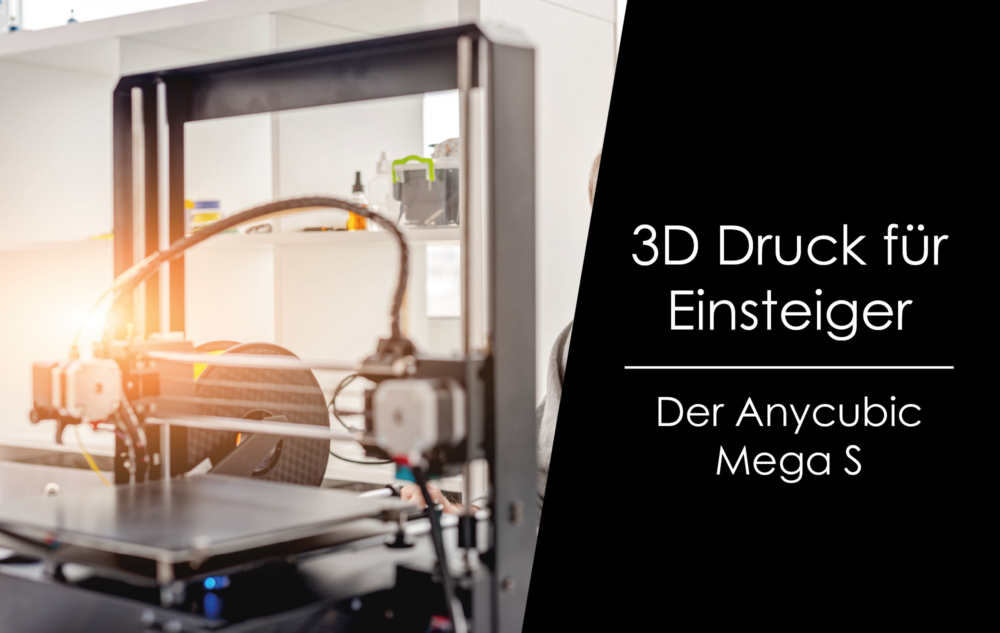 Du betrachtest gerade How to – 3D Druck für Einsteiger – Anycubic Mega S