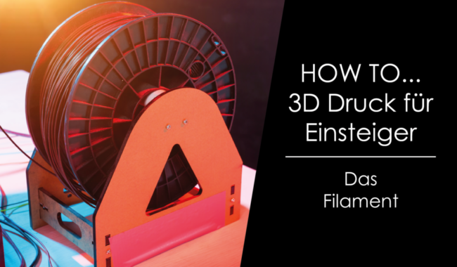 How to … 3D Druck für Einsteiger – Das Filament