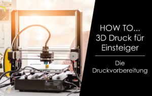 Read more about the article How to … 3D Druck für Einsteiger – Die Druckvorbereitung