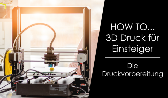 How to … 3D Druck für Einsteiger – Die Druckvorbereitung