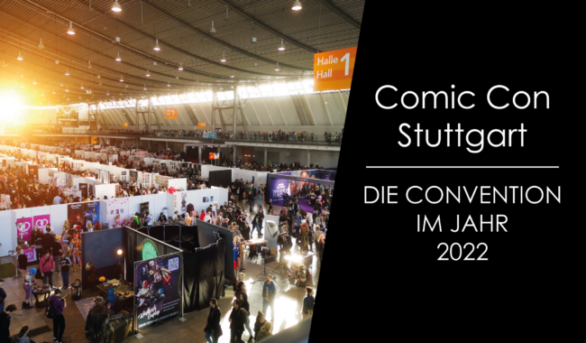 Comic Con Stuttgart – Die Convention im Jahr 2022!