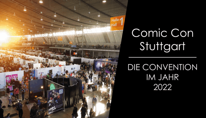 Comic Con Stuttgart – Die Convention im Jahr 2022!