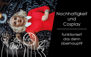 Read more about the article Nachhaltigkeit und Cosplay – funktioniert das denn überhaupt?