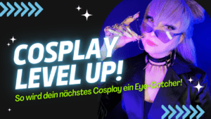 Read more about the article Cosplay Level Up – so wird dein nächstes Cosplay ein Eye-Catcher!
