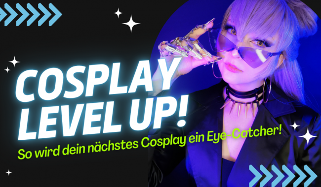 Cosplay Level Up – so wird dein nächstes Cosplay ein Eye-Catcher!