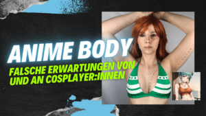 Read more about the article Anime Body – Falsche Erwartungen von und an Cosplayer:Innen