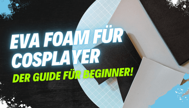 EVA Schaumstoff verarbeiten – Die Anleitung für Beginner und Einsteiger