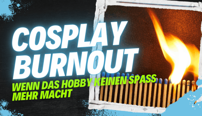 Cosplay Burnout – Wenn das Hobby keinen Spaß mehr macht