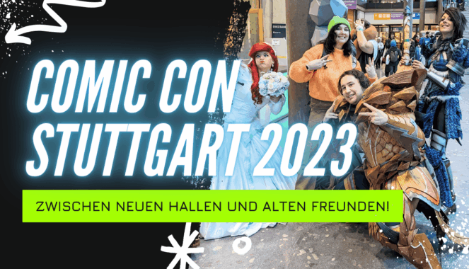 Comic Con Stuttgart 2023 – Zwischen neuen Hallen und alten Freunden!