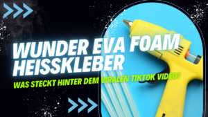 Read more about the article „Wunder EVA Foam Heißkleber“ von TikTok – was steckt dahinter?