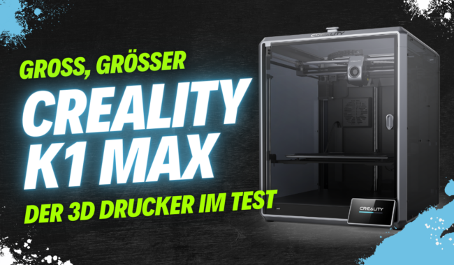 Groß, Größer – Creality K1 Max? Der Drucker im Test!