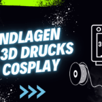 Grundlagen des 3D Druck für Cosplay!